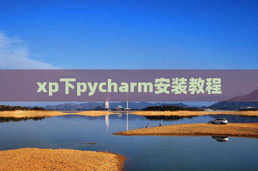 xp下pycharm安装教程 xp下pycharm安装教程
